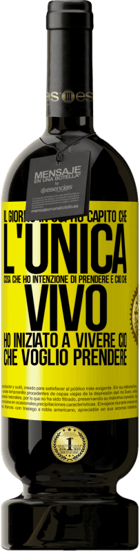 «Il giorno in cui ho capito che l'unica cosa che ho intenzione di prendere è ciò che vivo, ho iniziato a vivere ciò che» Edizione Premium MBS® Riserva