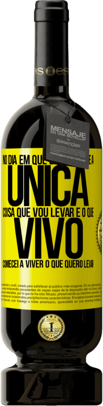 Envio grátis | Vinho tinto Edição Premium MBS® Reserva No dia em que entendi que a única coisa que vou levar é o que vivo, comecei a viver o que quero levar Etiqueta Amarela. Etiqueta personalizável Reserva 12 Meses Colheita 2014 Tempranillo