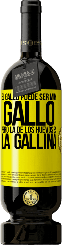 «El gallo puede ser muy gallo, pero la de los huevos es la gallina» Edición Premium MBS® Reserva