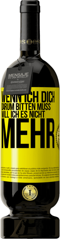 49,95 € Kostenloser Versand | Rotwein Premium Ausgabe MBS® Reserve Wenn ich dich darum bitten muss, will ich es nicht mehr Gelbes Etikett. Anpassbares Etikett Reserve 12 Monate Ernte 2013 Tempranillo