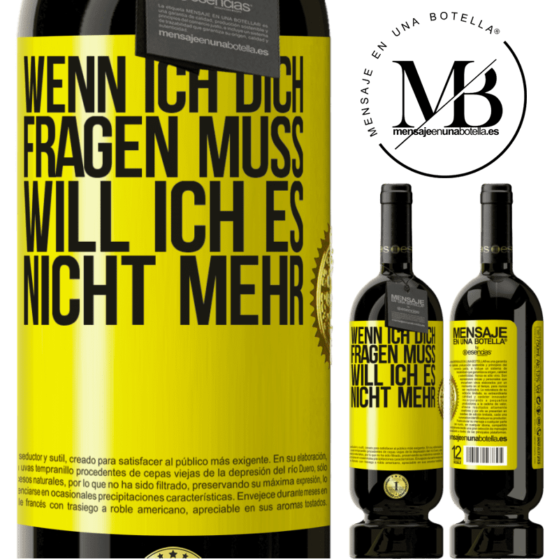 49,95 € Kostenloser Versand | Rotwein Premium Ausgabe MBS® Reserve Wenn ich dich darum bitten muss, will ich es nicht mehr Gelbes Etikett. Anpassbares Etikett Reserve 12 Monate Ernte 2014 Tempranillo