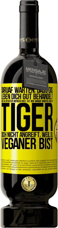 Kostenloser Versand | Rotwein Premium Ausgabe MBS® Reserve Daruaf warten, dass das Leben dich gut behandelt, weil du ein guter Mensch bist, ist wie darauf warten, dass ein Tiger dich nich Gelbes Etikett. Anpassbares Etikett Reserve 12 Monate Ernte 2016 Tempranillo