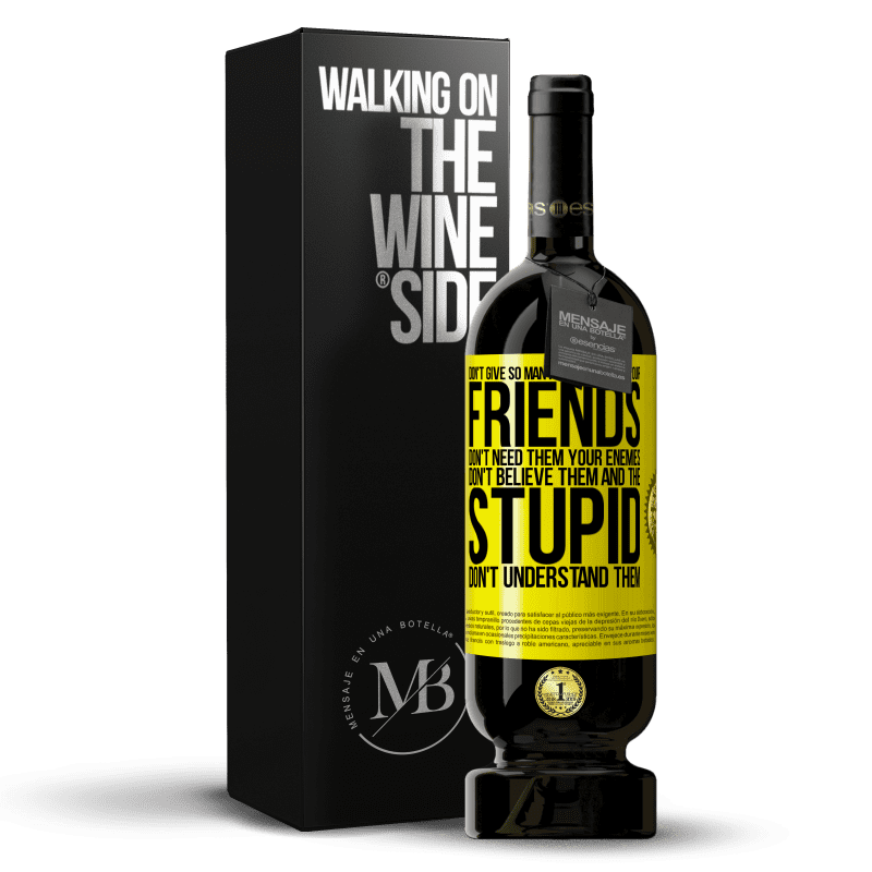 39,95 € Free Shipping | Red Wine Premium Edition MBS® Reserva Don't give so many explanations. Your friends don't need them, your enemies don't believe them, and the stupid don't Yellow Label. Customizable label Reserva 12 Months Harvest 2015 Tempranillo