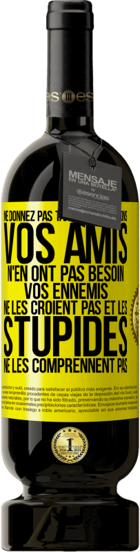 49,95 € | Vin rouge Édition Premium MBS® Réserve Ne donnez pas tant d'explications. Vos amis n'en ont pas besoin, vos ennemis ne les croient pas et les stupides ne les comprenne Étiquette Jaune. Étiquette personnalisable Réserve 12 Mois Récolte 2016 Tempranillo