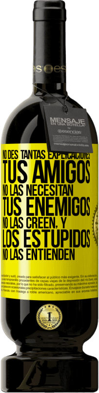 49,95 € | Vino Tinto Edición Premium MBS® Reserva No des tantas explicaciones. Tus amigos no las necesitan, tus enemigos no las creen, y los estúpidos no las entienden Etiqueta Amarilla. Etiqueta personalizable Reserva 12 Meses Cosecha 2016 Tempranillo