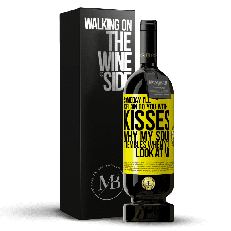49,95 € Free Shipping | Red Wine Premium Edition MBS® Reserve Someday I'll explain to you with kisses why my soul trembles when you look at me Yellow Label. Customizable label Reserve 12 Months Harvest 2014 Tempranillo