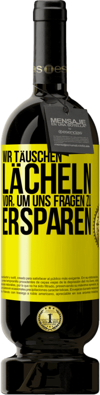 49,95 € | Rotwein Premium Ausgabe MBS® Reserve Wir täuschen Lächeln vor, um uns Fragen zu ersparen Gelbes Etikett. Anpassbares Etikett Reserve 12 Monate Ernte 2016 Tempranillo