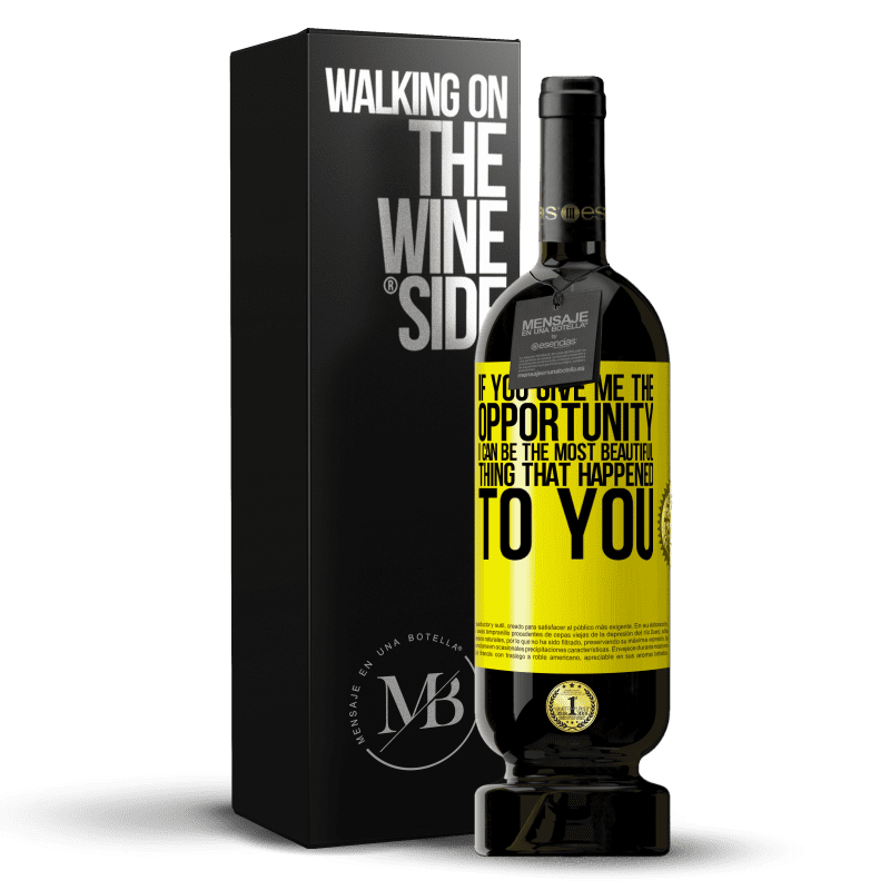 29,95 € Free Shipping | Red Wine Premium Edition MBS® Reserva If you give me the opportunity, I can be the most beautiful thing that happened to you Yellow Label. Customizable label Reserva 12 Months Harvest 2014 Tempranillo