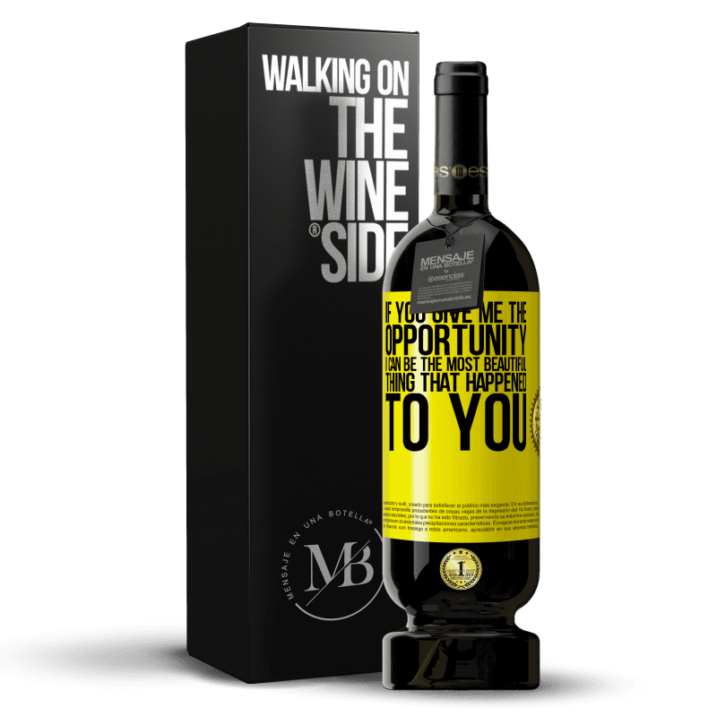 49,95 € Free Shipping | Red Wine Premium Edition MBS® Reserve If you give me the opportunity, I can be the most beautiful thing that happened to you Yellow Label. Customizable label Reserve 12 Months Harvest 2015 Tempranillo