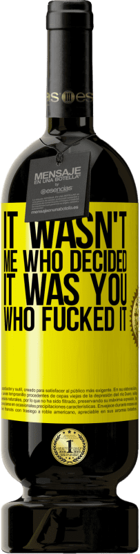 49,95 € | Red Wine Premium Edition MBS® Reserve It wasn't me who decided, it was you who fucked it Yellow Label. Customizable label Reserve 12 Months Harvest 2016 Tempranillo
