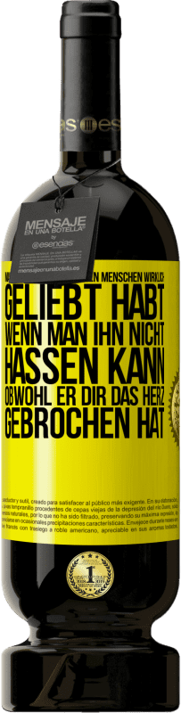 Kostenloser Versand | Rotwein Premium Ausgabe MBS® Reserve Man weiß, dass man einen Menschen wirklich geliebt habt, wenn man ihn nicht hassen kann, obwohl er dir das Herz gebrochen hat Gelbes Etikett. Anpassbares Etikett Reserve 12 Monate Ernte 2016 Tempranillo