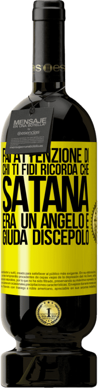 49,95 € | Vino rosso Edizione Premium MBS® Riserva Fai attenzione di chi ti fidi. Ricorda che Satana era un angelo e Giuda discepolo Etichetta Gialla. Etichetta personalizzabile Riserva 12 Mesi Raccogliere 2015 Tempranillo