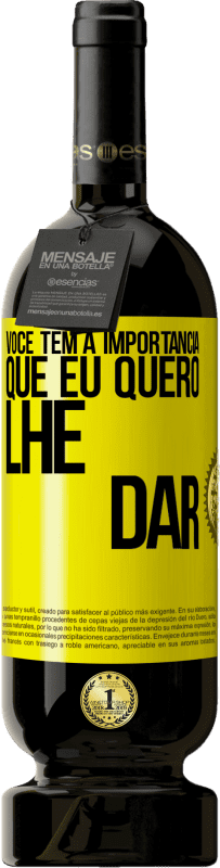 «Você tem a importância que eu quero lhe dar» Edição Premium MBS® Reserva