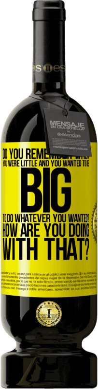 49,95 € | Red Wine Premium Edition MBS® Reserve do you remember when you were little and you wanted to be big to do whatever you wanted? How are you doing with that? Yellow Label. Customizable label Reserve 12 Months Harvest 2015 Tempranillo