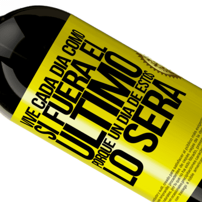 Expresiones Únicas y Personales. «Vive cada día como si fuera el último, porque un día de estos lo será» Edición Premium MBS® Reserva