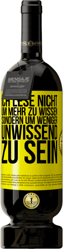 49,95 € Kostenloser Versand | Rotwein Premium Ausgabe MBS® Reserve Ich lese nicht, um mehr zu wissen, sondern um weniger unwissend zu sein Gelbes Etikett. Anpassbares Etikett Reserve 12 Monate Ernte 2015 Tempranillo