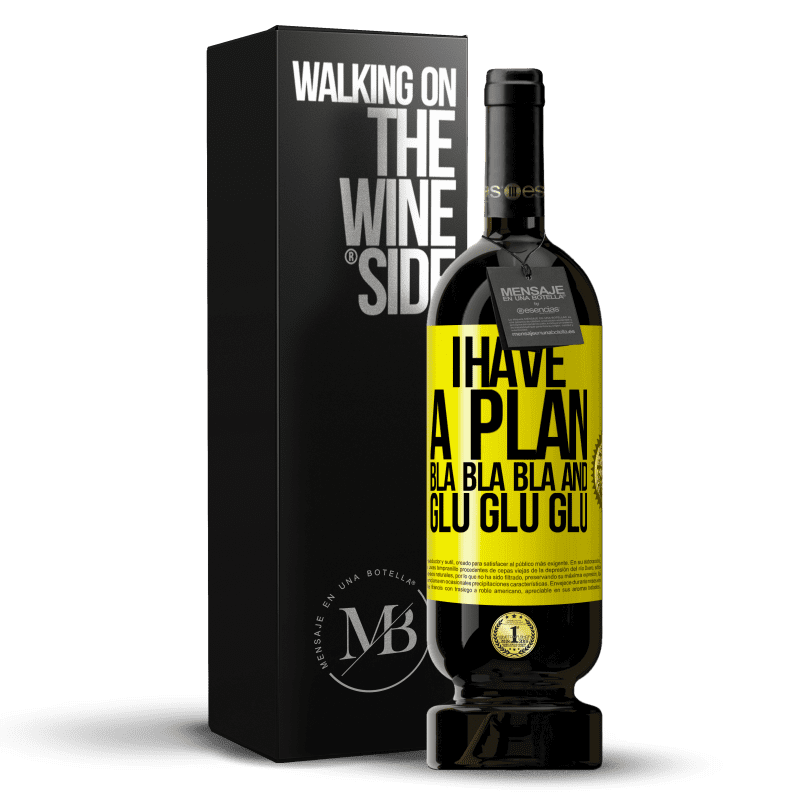 49,95 € Free Shipping | Red Wine Premium Edition MBS® Reserve I have a plan: Bla Bla Bla and Glu Glu Glu Yellow Label. Customizable label Reserve 12 Months Harvest 2014 Tempranillo