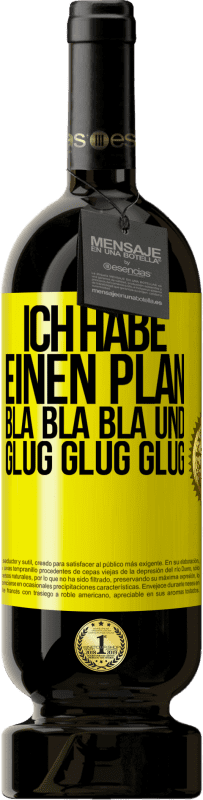 Kostenloser Versand | Rotwein Premium Ausgabe MBS® Reserve Ich habe einen plan: Bla Bla Bla und Glug Glug Glug Gelbes Etikett. Anpassbares Etikett Reserve 12 Monate Ernte 2015 Tempranillo