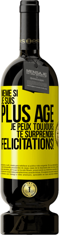Envoi gratuit | Vin rouge Édition Premium MBS® Réserve Même si je suis plus âgé, je peux toujours te surprendre. Félicitations! Étiquette Jaune. Étiquette personnalisable Réserve 12 Mois Récolte 2016 Tempranillo