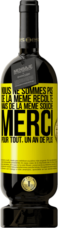 49,95 € | Vin rouge Édition Premium MBS® Réserve Nous ne sommes pas de la même récolte mais de la même souche. Merci pour tout, un an de plus Étiquette Jaune. Étiquette personnalisable Réserve 12 Mois Récolte 2015 Tempranillo