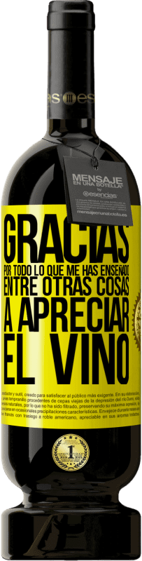 49,95 € Envío gratis | Vino Tinto Edición Premium MBS® Reserva Gracias por todo lo que me has enseñado, entre otras cosas, a apreciar el vino Etiqueta Amarilla. Etiqueta personalizable Reserva 12 Meses Cosecha 2013 Tempranillo