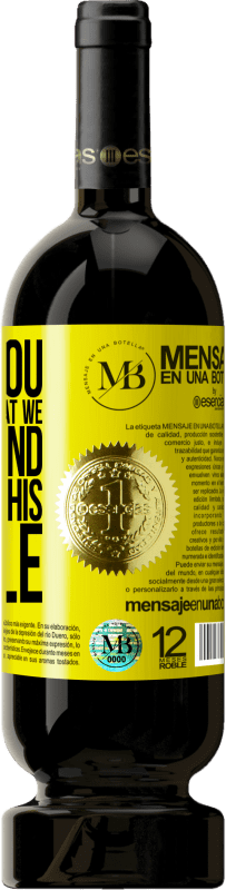 «I give you the good time that we will spend drinking this bottle» Premium Edition MBS® Reserve