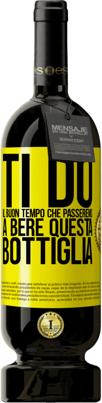 49,95 € Spedizione Gratuita | Vino rosso Edizione Premium MBS® Riserva Ti do il buon tempo che passeremo a bere questa bottiglia Etichetta Gialla. Etichetta personalizzabile Riserva 12 Mesi Raccogliere 2013 Tempranillo