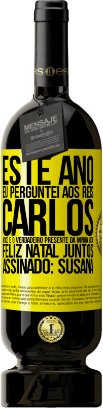 49,95 € Envio grátis | Vinho tinto Edição Premium MBS® Reserva Este ano eu perguntei aos reis. Carlos, você é o verdadeiro presente da minha vida. Feliz Natal juntos. Assinado: Susana Etiqueta Amarela. Etiqueta personalizável Reserva 12 Meses Colheita 2016 Tempranillo