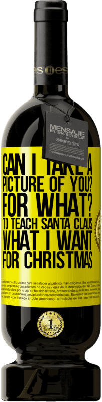 39,95 € | Red Wine Premium Edition MBS® Reserva Can I take a picture of you? For what? To teach Santa Claus what I want for Christmas Yellow Label. Customizable label Reserva 12 Months Harvest 2015 Tempranillo
