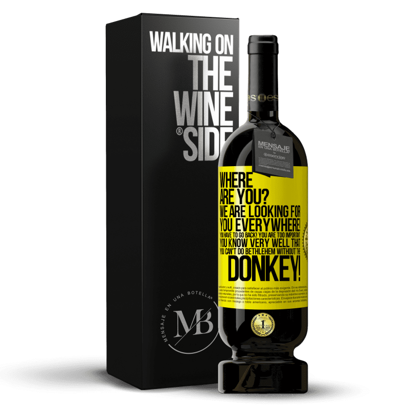49,95 € Free Shipping | Red Wine Premium Edition MBS® Reserve Where are you? We are looking for you everywhere! You have to go back! You are too important! You know very well that you Yellow Label. Customizable label Reserve 12 Months Harvest 2014 Tempranillo
