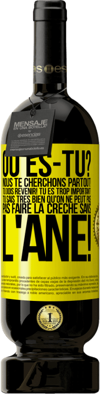 49,95 € | Vin rouge Édition Premium MBS® Réserve Où es-tu? Nous te cherchons partout! Tu dois revenir! Tu es trop important! Tu sais très bien qu'on ne peut pas pas faire la crè Étiquette Jaune. Étiquette personnalisable Réserve 12 Mois Récolte 2015 Tempranillo