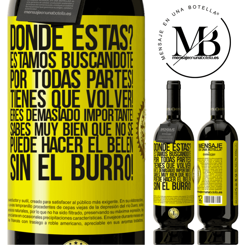 49,95 € Envío gratis | Vino Tinto Edición Premium MBS® Reserva Dónde estás? Estamos buscándote por todas partes! Tienes que volver! Eres demasiado importante! Sabes muy bien que no se Etiqueta Amarilla. Etiqueta personalizable Reserva 12 Meses Cosecha 2014 Tempranillo