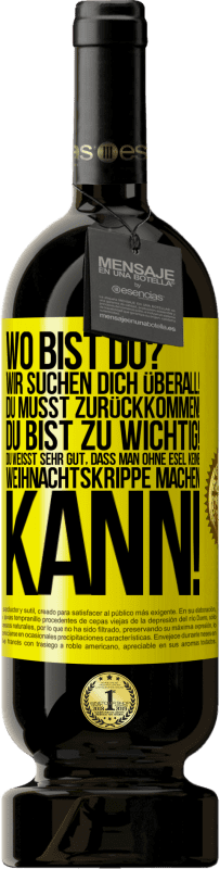 Kostenloser Versand | Rotwein Premium Ausgabe MBS® Reserve Wo bist du? Wir suchen dich überall! Du musst zurückkommen! Du bist zu wichtig! Du weißt sehr gut, dass man ohne Esel keine Weih Gelbes Etikett. Anpassbares Etikett Reserve 12 Monate Ernte 2015 Tempranillo