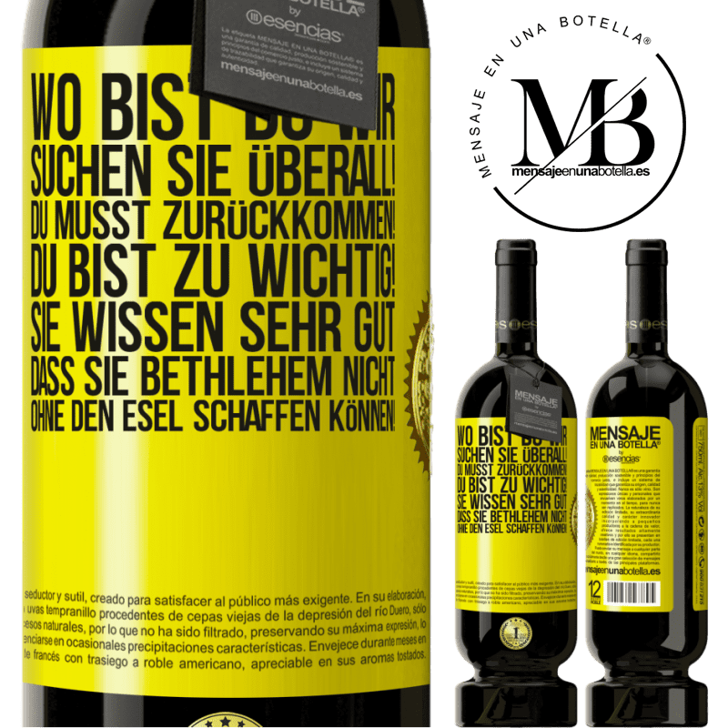 49,95 € Kostenloser Versand | Rotwein Premium Ausgabe MBS® Reserve Wo bist du? Wir suchen dich überall! Du musst zurückkommen! Du bist zu wichtig! Du weißt sehr gut, dass man ohne Esel keine Weih Gelbes Etikett. Anpassbares Etikett Reserve 12 Monate Ernte 2016 Tempranillo