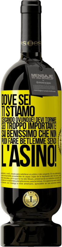 Spedizione Gratuita | Vino rosso Edizione Premium MBS® Riserva Dove sei Ti stiamo cercando ovunque! Devi tornare! Sei troppo importante! Sai benissimo che non puoi fare Betlemme senza Etichetta Gialla. Etichetta personalizzabile Riserva 12 Mesi Raccogliere 2015 Tempranillo