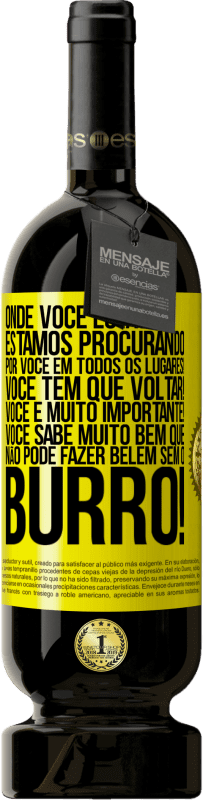 49,95 € Envio grátis | Vinho tinto Edição Premium MBS® Reserva Onde você está? Estamos procurando por você em todos os lugares! Você tem que voltar! Você é muito importante! Você sabe Etiqueta Amarela. Etiqueta personalizável Reserva 12 Meses Colheita 2016 Tempranillo