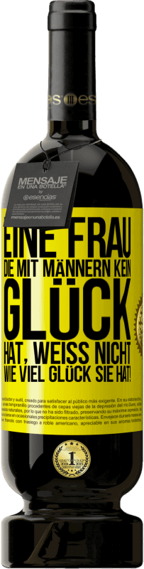 49,95 € | Rotwein Premium Ausgabe MBS® Reserve Eine Frau, die mit Männern kein Glück hat, weiß nicht, wie viel Glück sie hat! Gelbes Etikett. Anpassbares Etikett Reserve 12 Monate Ernte 2015 Tempranillo