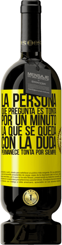 «La persona que pregunta es tonta por un minuto. La que se queda con la duda, permanece tonta por siempre» Edición Premium MBS® Reserva