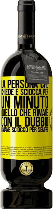 49,95 € Spedizione Gratuita | Vino rosso Edizione Premium MBS® Riserva La persona che chiede è sciocca per un minuto. Quello che rimane con il dubbio, rimane sciocco per sempre Etichetta Gialla. Etichetta personalizzabile Riserva 12 Mesi Raccogliere 2015 Tempranillo