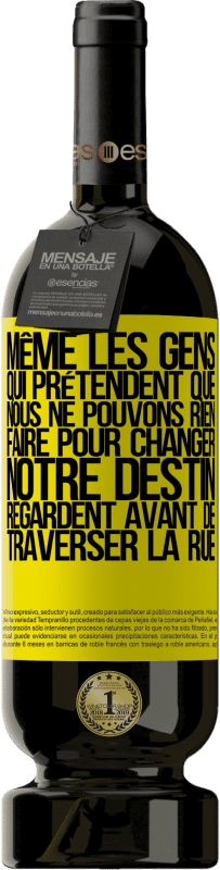 49,95 € | Vin rouge Édition Premium MBS® Réserve Même les gens qui prétendent que nous ne pouvons rien faire pour changer notre destin, regardent avant de traverser la rue Étiquette Jaune. Étiquette personnalisable Réserve 12 Mois Récolte 2015 Tempranillo