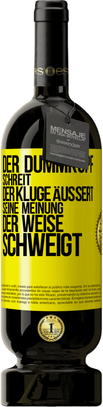 49,95 € | Rotwein Premium Ausgabe MBS® Reserve Der Dummkopf schreit, der Kluge äußert seine Meinung, der Weise schweigt Gelbes Etikett. Anpassbares Etikett Reserve 12 Monate Ernte 2016 Tempranillo