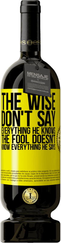 49,95 € Free Shipping | Red Wine Premium Edition MBS® Reserve The wise don't say everything he knows, the fool doesn't know everything he says Yellow Label. Customizable label Reserve 12 Months Harvest 2014 Tempranillo