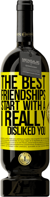 «The best friendships start with a I really disliked you» Premium Edition MBS® Reserve