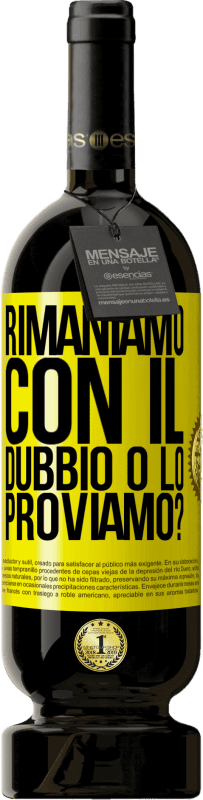 49,95 € | Vino rosso Edizione Premium MBS® Riserva Rimaniamo con il dubbio o lo proviamo? Etichetta Gialla. Etichetta personalizzabile Riserva 12 Mesi Raccogliere 2015 Tempranillo