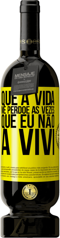 «Que a vida me perdoe as vezes que eu não a vivi» Edição Premium MBS® Reserva