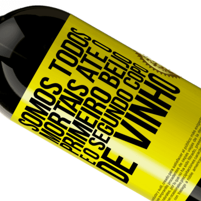 Expressões Únicas e Pessoais. «Somos todos mortais até o primeiro beijo e o segundo copo de vinho» Edição Premium MBS® Reserva