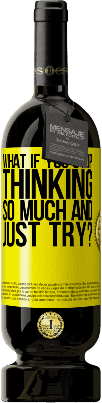 49,95 € | Red Wine Premium Edition MBS® Reserve what if you stop thinking so much and just try? Yellow Label. Customizable label Reserve 12 Months Harvest 2014 Tempranillo