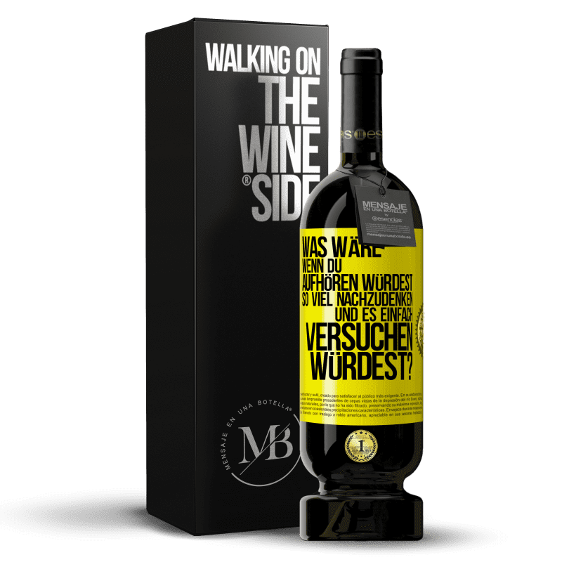 49,95 € Kostenloser Versand | Rotwein Premium Ausgabe MBS® Reserve Was wäre, wenn du aufhören würdest, so viel nachzudenken und es einfach versuchen würdest? Gelbes Etikett. Anpassbares Etikett Reserve 12 Monate Ernte 2016 Tempranillo