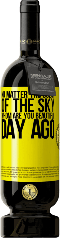 «No matter the color of the sky. Whom are you beautiful day ago» Premium Edition MBS® Reserve