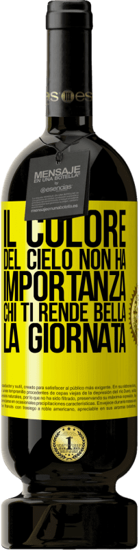 «Il colore del cielo non ha importanza. Chi ti rende bella la giornata» Edizione Premium MBS® Riserva